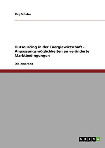 Outsourcing in der Energiewirtschaft. Anpassungsmöglichkeiten an veränderte Marktbedingungen.: Diplomarbeit