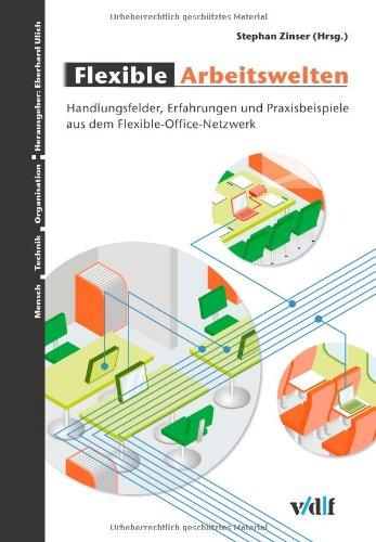 Flexible Arbeitswelten: Handlungsfelder, Erfahrungen und Praxisbeispiele aus dem Flexible-Office-Netzwerk (Mensch, Technik, Organisation)