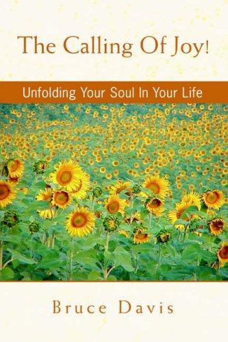 The Calling Of Joy!: Unfolding Your Soul In Your Life