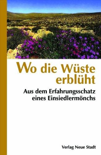 Wo die Wüste erblüht. Aus dem Erfahrungsschatz eines Einsiedlermönches