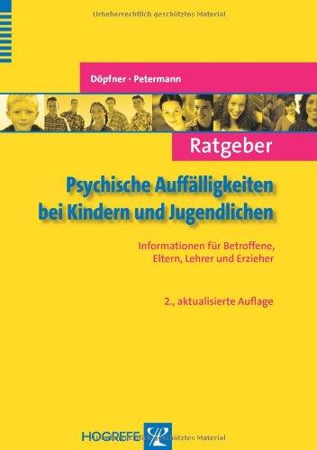 Ratgeber Psychische Auffälligkeiten bei Kindern und Jugendlichen: Informationen für Betroffene, Eltern, Lehrer und Erzieher