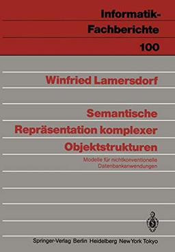 Semantische Repräsentation Komplexer Objektstrukturen: Modelle für Nichtkonventionelle Datenbankanwendungen (Informatik-Fachberichte, 100, Band 100)