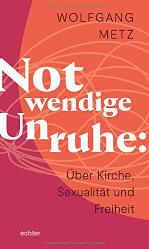 Notwendige Unruhe: Über Kirche, Sexualität und Freiheit