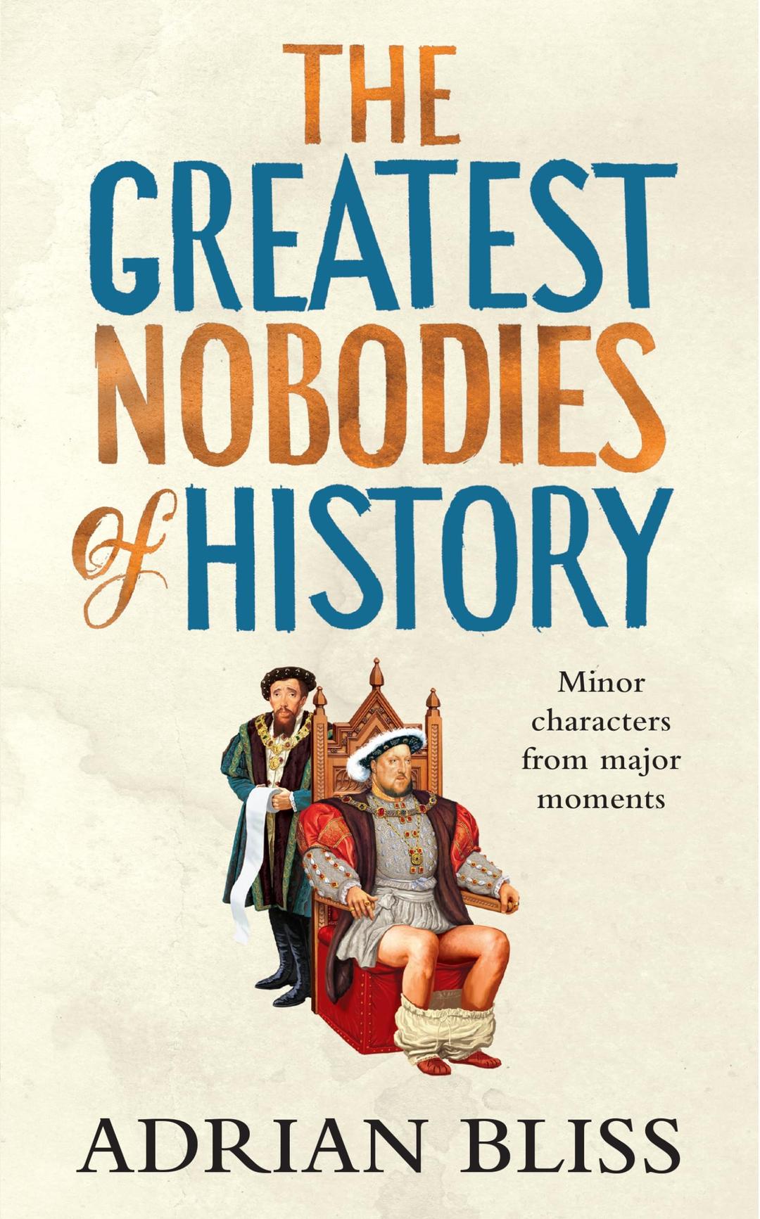 The Greatest Nobodies of History: Minor Characters from Major Moments