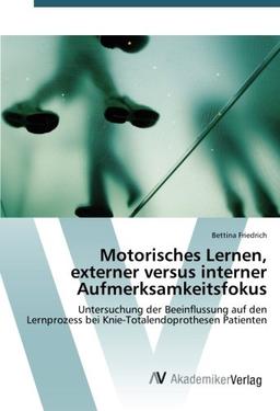 Motorisches Lernen, externer versus interner Aufmerksamkeitsfokus: Untersuchung der Beeinflussung auf den Lernprozess bei Knie-Totalendoprothesen Patienten