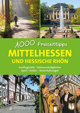 Mittelhessen und hessische Rhön - 1000 Freizeittipps: Ausflugsziele, Sehenswürdigkeiten, Sport, Kultur, Veranstaltungen (Freizeitführer)