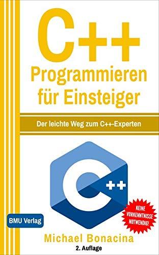 C++ Programmieren für Einsteiger: Der leichte Weg zum C++-Experten!