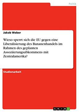 Wieso sperrt sich die EU gegen eine Liberalisierung des Bananenhandels im Rahmen des geplanten Assoziierungsabkommens mit Zentralamerika?