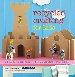 Recycled Crafting for Kids: 35 Step-by-Step Projects for Reschool Kids and Adults to Create Together