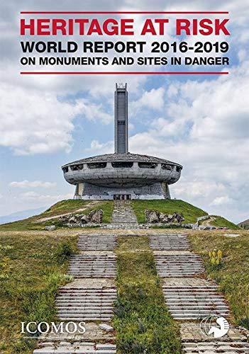 HERITAGE AT RISK – WORLD REPORT 2016-2019 ON MONUMENTS AND SITES IN DANGER (HERITAGE AT RISK: World Report on Monuments and Sites in Danger)