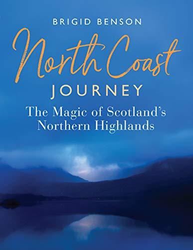 Benson, B: North Coast Journey: The Magic of Scotland's Northern Highlands