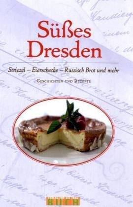 Süßes Dresden. Striezel, Eierschecke, Russisch Brot und mehr. Geschichten und Rezepte