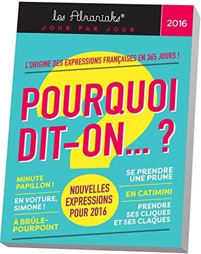 Pourquoi dit-on ? : l'origine des expressions françaises en 365 jours 2016