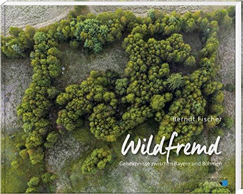 Wildfremd: Geheimnisse zwischen Bayern und Böhmen