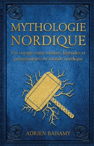 Mythologie Nordique: Le meilleur livre sur la Mythologie Viking. Un Voyage entre Mythes, Légendes et Protagonistes du Monde Nordique