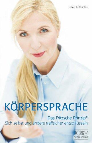 Körpersprache. Das Fritzsche Prinzip®. Sich selbst und andere treffsicher entschlüsseln