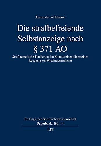 Die strafbefreiende Selbstanzeige nach § 371 AO: Straftheoretische Fundierung im Kontext einer allgemeinen Regelung zur Wiedergutmachung