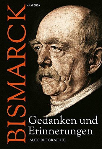 Otto von Bismarck - Gedanken und Erinnerungen - Autobiographie