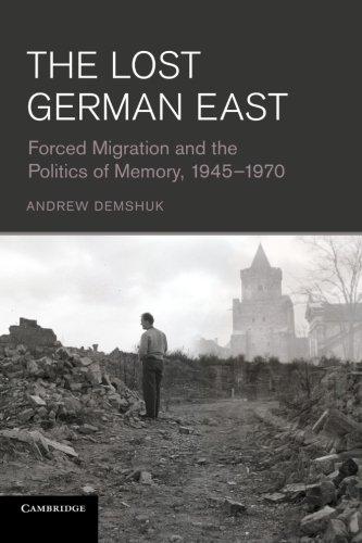 The Lost German East: Forced Migration And The Politics Of Memory, 19451970