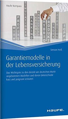 Garantiemodelle in der Lebensversicherung: Das Wichtigste zu den am deutschen Markt angebotenen Modellen und deren Unterschiede kurz und prägnant erläutert (Haufe Kompass)