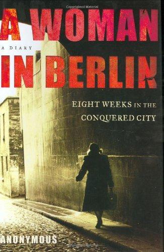 A Woman in Berlin: Eight Weeks in the Conquered City