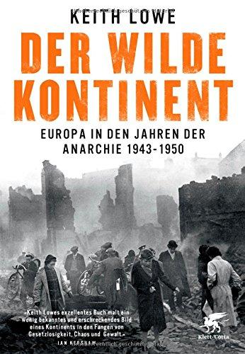 Der wilde Kontinent: Europa in den Jahren der Anarchie 1943 - 1950