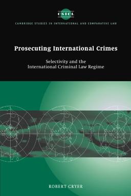 Prosecuting International Crimes: Selectivity and the International Criminal Law Regime (Cambridge Studies in International and Comparative Law, Band 41)