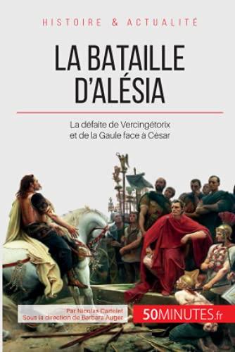 La bataille d'Alésia : La défaite de Vercingétorix et de la Gaule face à César