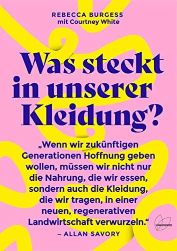 Was steckt in unserer Kleidung?: Revolutionieren wir die Textilindustrie: mit regenerativer Landwirtschaft, fairen Arbeitsbedingungen und ... soil-to-soil, recycelbar und nachhaltig