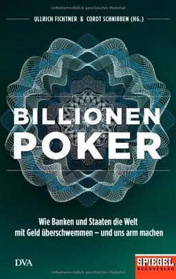 Billionenpoker: Wie Banken und Staaten die Welt mit Geld überschwemmen - und uns arm machen - Ein SPIEGEL-Buch