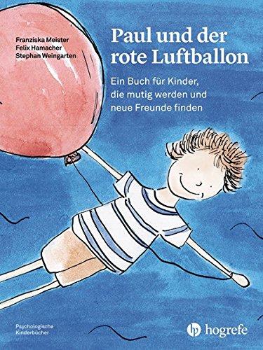 Paul und der rote Luftballon: Ein Buch für Kinder, die mutig werden und neue Freunde finden (Psychologische Kinderbücher)