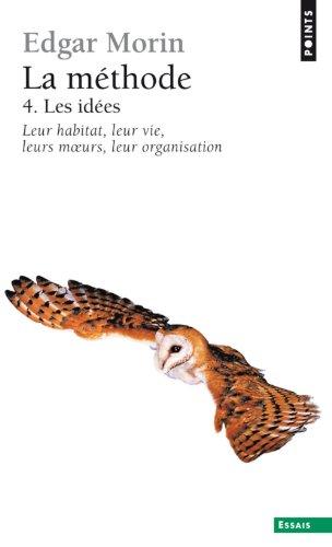 La Méthode. Vol. 4. Les idées : leur habitat, leur vie, leurs moeurs, leur organisation