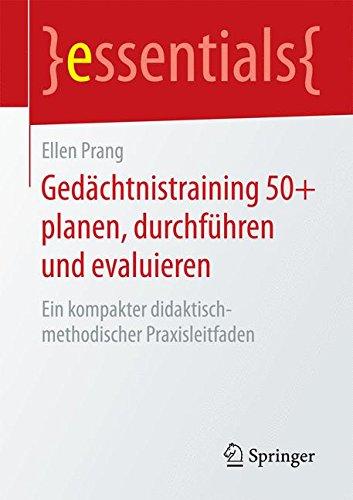 Gedächtnistraining 50+ planen, durchführen und evaluieren: Ein kompakter didaktisch-methodischer Praxisleitfaden (essentials)