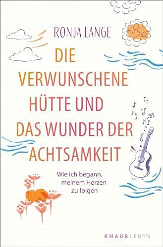 Die verwunschene Hütte und das Wunder der Achtsamkeit: Wie ich begann, meinem Herzen zu folgen | Eine inspirierende Selbstfindungsgeschichte über die lebensverändernde Kraft der Achtsamkeit