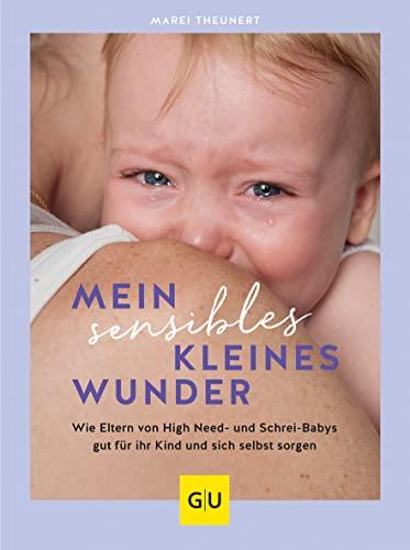 Mein sensibles kleines Wunder: Wie Eltern von High Need- und Schrei-Babys gut für ihr Kind und sich selbst sorgen (GU Baby)