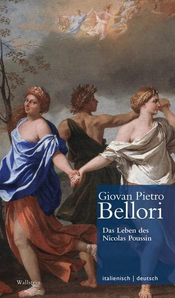 Das Leben des Nicolas Poussin // Vita di Nicolò Pussino (Giovan Pietro Bellori: Le vite de’ pittori scultori ed architetti moderni. Die ... Oy-Marra, Tristan Weddigen und Anja Brug))