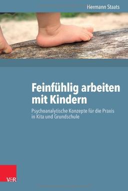 Feinfühlig arbeiten mit Kindern: Psychoanalytische Konzepte für die Praxis in Krippe, Kindergarten und Grundschule (Veroffentlichungen Der Glasenapp-Stiftung)