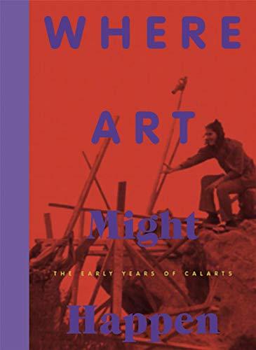 Where Art Might Happen (engl./dt.): The Early Years of CalArts