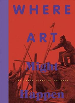 Where Art Might Happen (engl./dt.): The Early Years of CalArts