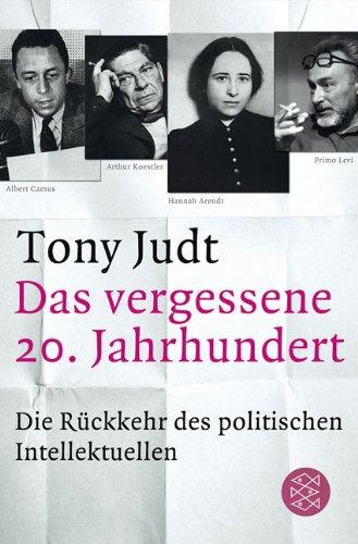 Das vergessene 20. Jahrhundert: Die Rückkehr des politischen Intellektuellen