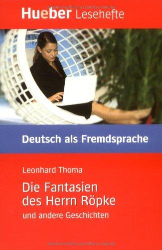 Die Fantasien des Herrn Röpke und andere Geschichten: Deutsch als Fremdsprache / Leseheft: Deutsch als Fremdsprache. Niveaustufe B1. Leseheft