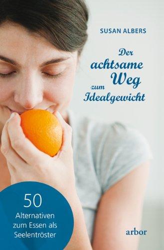 Der achtsame Weg zum Idealgewicht: 50 Alternativen zum Essen als Seelentröster