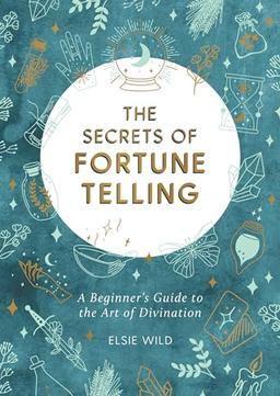 The Secrets of Fortune Telling: A Beginners Guide to the Art of Divination