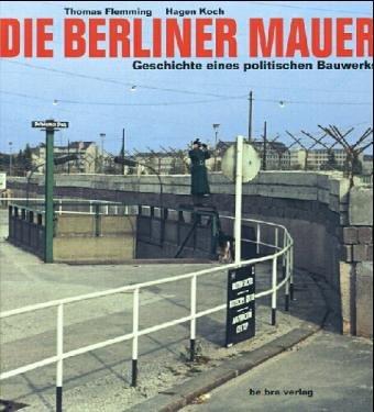 Die Berliner Mauer: Geschichte eines politischen Bauwerks