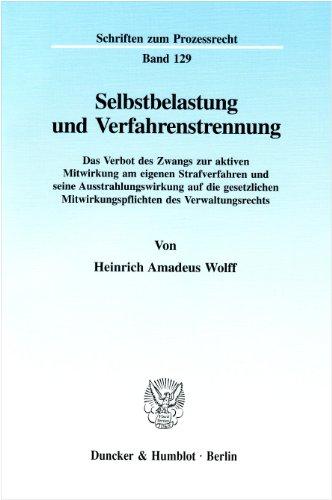 Selbstbelastung und Verfahrenstrennung. Das Verbot des Zwangs zur aktiven Mitwirkung am eigenen Strafverfahren und seine Ausstrahlungswirkung auf die ... (Schriften zum Prozessrecht; PR 129)