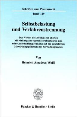 Selbstbelastung und Verfahrenstrennung. Das Verbot des Zwangs zur aktiven Mitwirkung am eigenen Strafverfahren und seine Ausstrahlungswirkung auf die ... (Schriften zum Prozessrecht; PR 129)