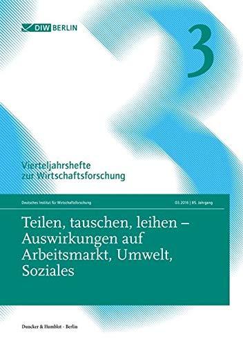 Teilen, tauschen, leihen – Auswirkungen auf Arbeitsmarkt, Umwelt, Soziales.: Vierteljahrshefte zur Wirtschaftsforschung. Heft 3, 85. Jahrgang (2016).