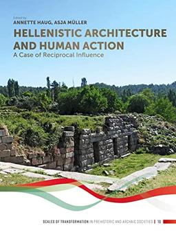 Hellenistic Architecture and Human Action: A Case of Reciprocal Influence (Scales of Transformation, Band 10)