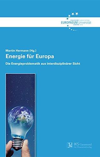 Energie für Europa: Die Energieproblematik aus interdisziplinärer Sicht (Schriftenreihe des Collegium Europaeum Jenense)