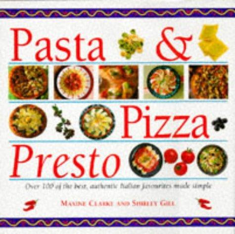 Pasta & Pizza Presto: Step-By-Step: 100 of the Best, Most Authentic Italian Favourites Made Simple